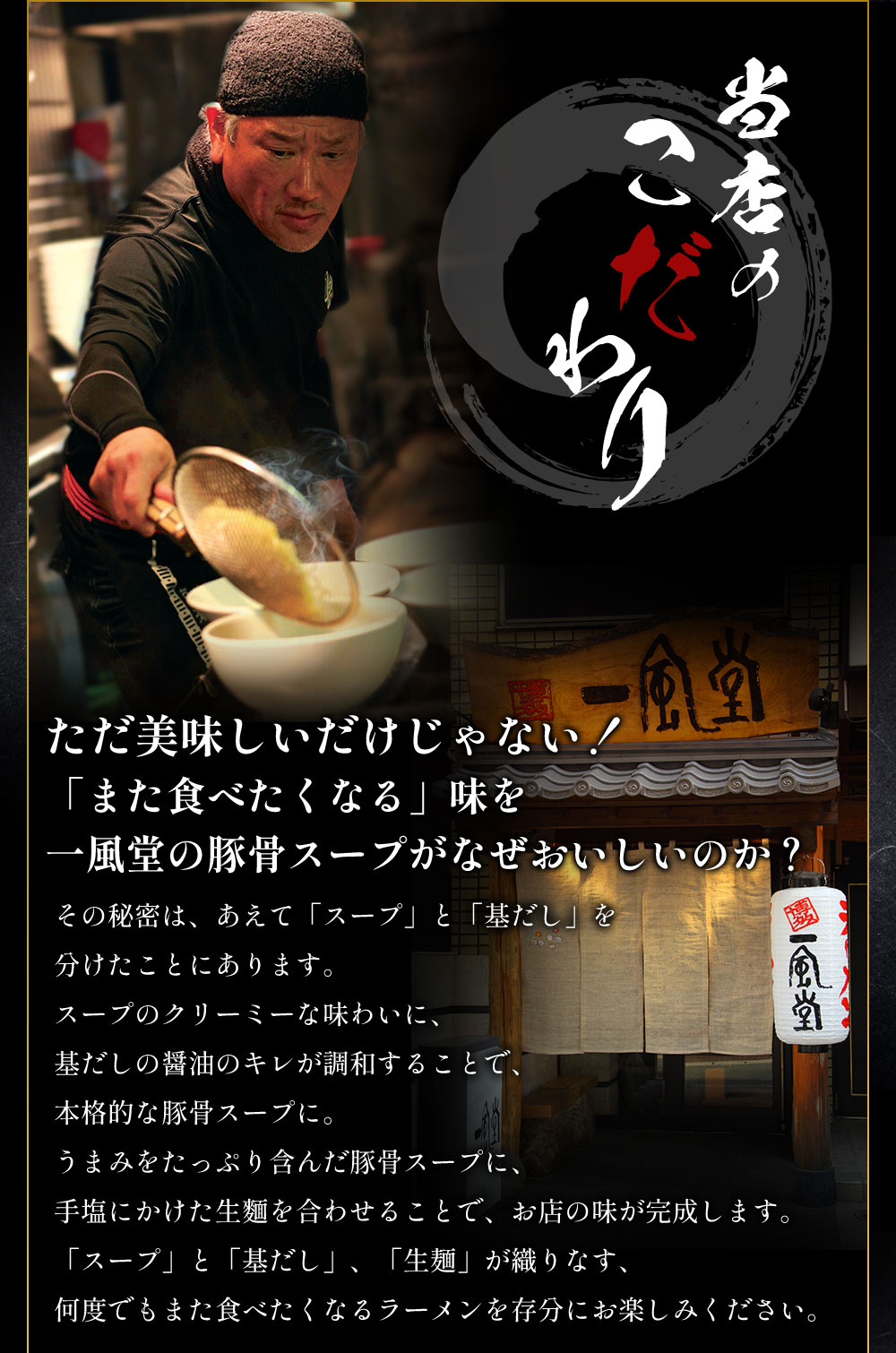 一風堂が世界で高く評価される所以であるシルキーな豚骨スープと、オリジナル配合の小麦粉「風」で製麺した極上の細麺が完璧な状態でパッケージ